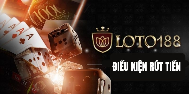 Điều kiện rút tiền Loto188 có gì?