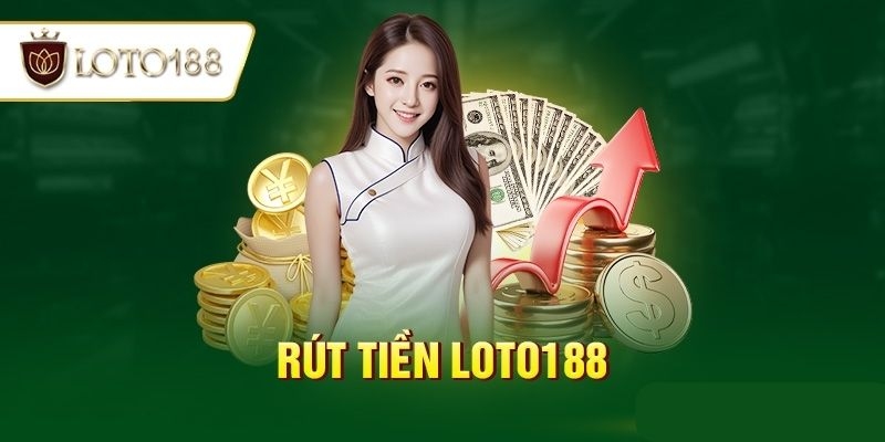 Lý do hoàn hảo khi rút tiền Loto188