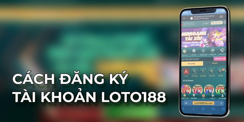 Chi tiết 3 bước đăng ký Loto188 nhanh nhất 