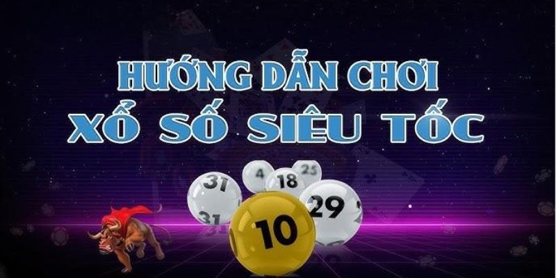 Hướng dẫn cụ thể về cách chơi xổ số siêu tốc